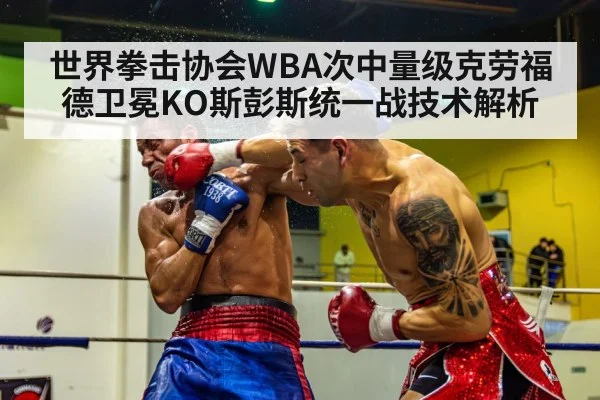 世界拳击协会WBA次中量级克劳福德卫冕KO斯彭斯统一战技术解析